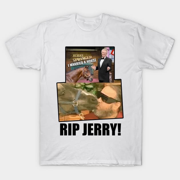 RIP Jerry Springer - I Married A Horse T-Shirt by jharleyben